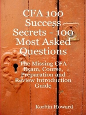 cover image of CFA 100 Success Secrets - 100 Most Asked Questions: The Missing CFA Exam, Course, Preparation and Review Introduction Guide